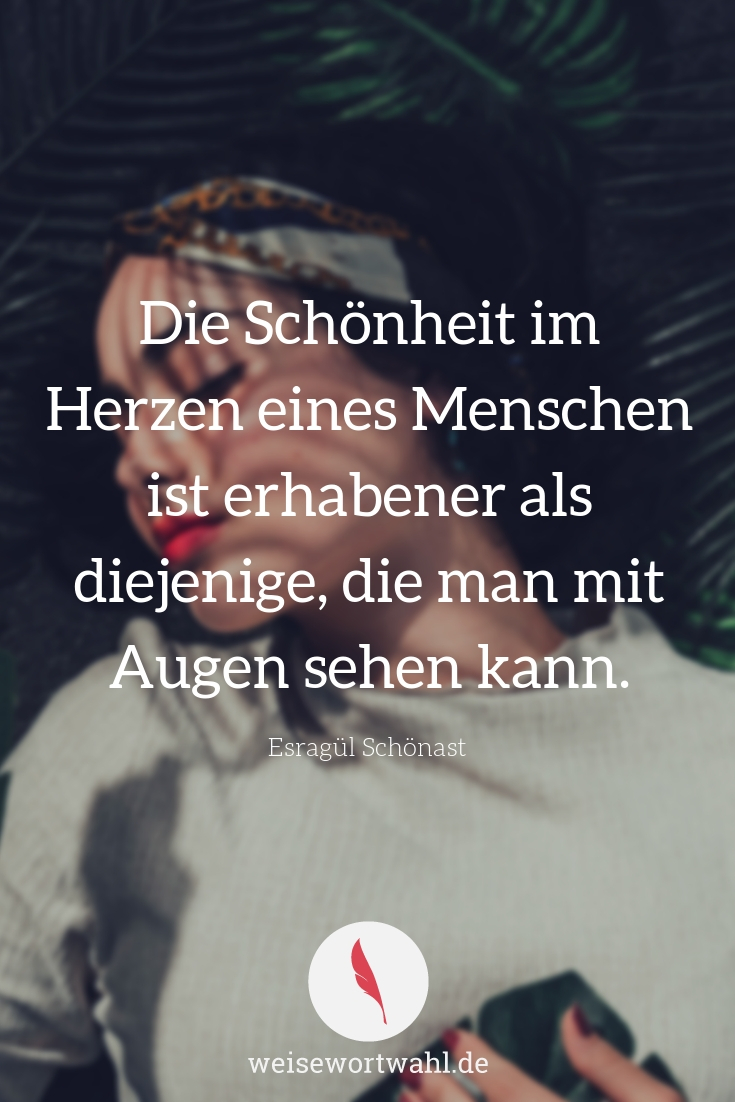 Die Schönheit im Herzen eines Menschen ist erhabener als diejenige, die