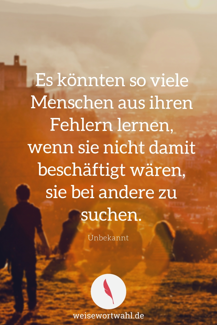 Es könnten so viele Menschen aus ihren Fehlern lernen, wenn sie nicht